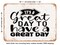 DECORATIVE METAL SIGN - Its a Great Day to Have a Great Day - Vintage Rusty Look